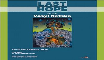 SOLO EXHIBIT VASYL NETSKO “LAST HOPE” Roma 13-19/09 2024 Medina Art Gallery